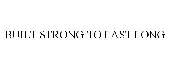 BUILT STRONG TO LAST LONG