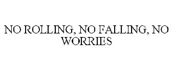 NO ROLLING, NO FALLING, NO WORRIES