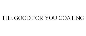 THE GOOD FOR YOU COATING