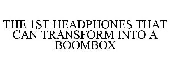 THE 1ST HEADPHONES THAT CAN TRANSFORM INTO A BOOMBOX