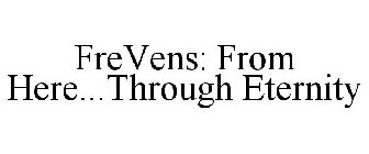 FREVENS: FROM HERE...THROUGH ETERNITY