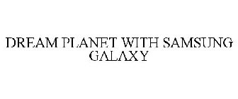 DREAM PLANET WITH SAMSUNG GALAXY