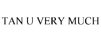 TAN U VERY MUCH