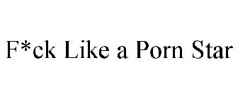 F*CK LIKE A PORN STAR