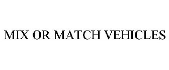 MIX OR MATCH VEHICLES