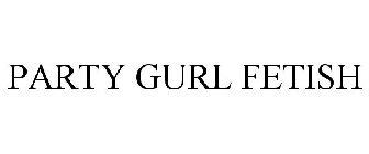 PARTY GURL FETISH