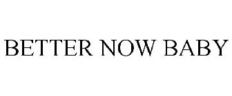 BETTER NOW BABY