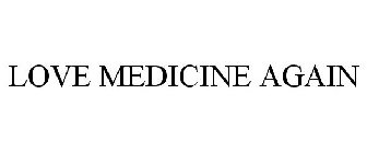 LOVE MEDICINE AGAIN