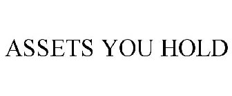 ASSETS YOU HOLD