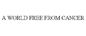 A WORLD FREE FROM CANCER