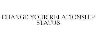 CHANGE YOUR RELATIONSHIP STATUS