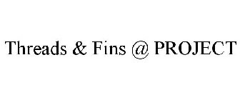 THREADS & FINS @ PROJECT