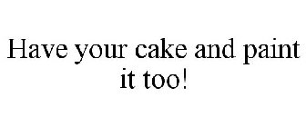 HAVE YOUR CAKE AND PAINT IT TOO!