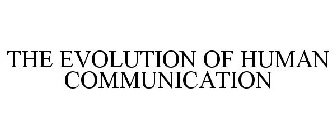 THE EVOLUTION OF HUMAN COMMUNICATION