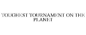TOUGHEST TOURNAMENT ON THE PLANET