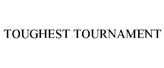 TOUGHEST TOURNAMENT