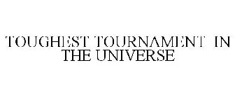 TOUGHEST TOURNAMENT IN THE UNIVERSE