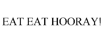 EAT EAT HOORAY!