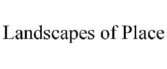 LANDSCAPES OF PLACE