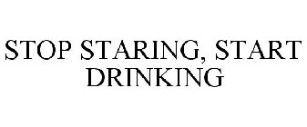 STOP STARING, START DRINKING