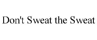 DON'T SWEAT THE SWEAT
