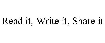 READ IT, WRITE IT, SHARE IT
