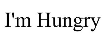 I'M HUNGRY