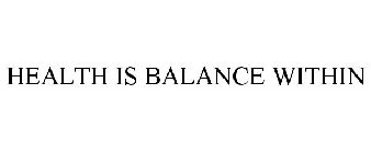 HEALTH IS BALANCE WITHIN