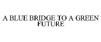 A BLUE BRIDGE TO A GREEN FUTURE