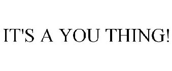 IT'S A YOU THING!