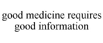 GOOD MEDICINE REQUIRES GOOD INFORMATION
