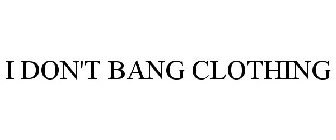 I DON'T BANG CLOTHING