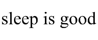 SLEEP IS GOOD