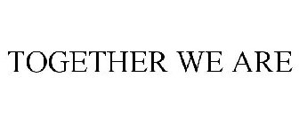 TOGETHER WE ARE