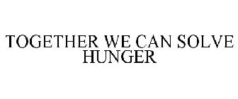 TOGETHER WE CAN SOLVE HUNGER