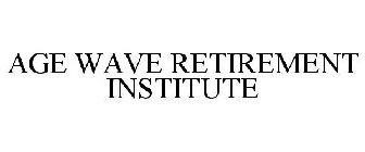 AGE WAVE RETIREMENT INSTITUTE