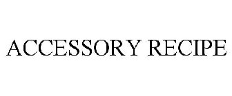 ACCESSORY RECIPE