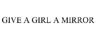 GIVE A GIRL A MIRROR