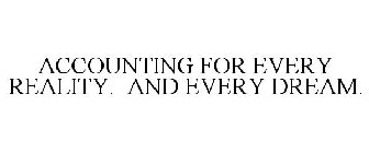 ACCOUNTING FOR EVERY REALITY. AND EVERY DREAM.