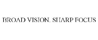 BROAD VISION. SHARP FOCUS