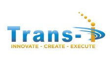 TRANS - I INNOVATE - CREATE - EXECUTE