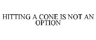 HITTING A CONE IS NOT AN OPTION