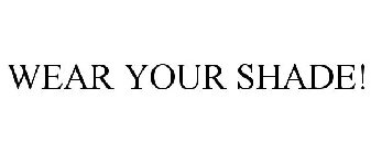 WEAR YOUR SHADE!
