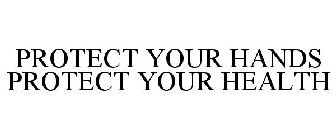 PROTECT YOUR HANDS PROTECT YOUR HEALTH