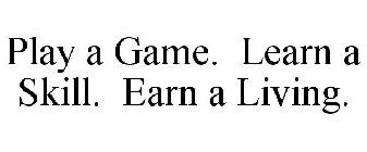 PLAY A GAME. LEARN A SKILL. EARN A LIVING.