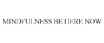 MINDFULNESS BE HERE NOW