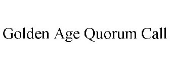GOLDEN AGE QUORUM CALL