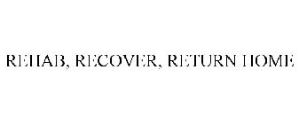 REHAB, RECOVER, RETURN HOME