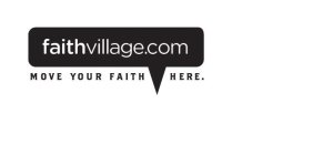 FAITHVILLAGE.COM MOVE YOUR FAITH HERE.