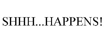 SHHH...HAPPENS!